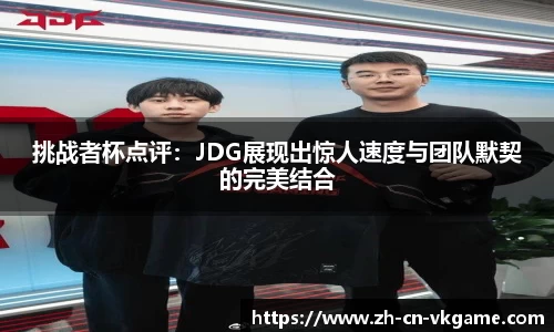 挑战者杯点评：JDG展现出惊人速度与团队默契的完美结合