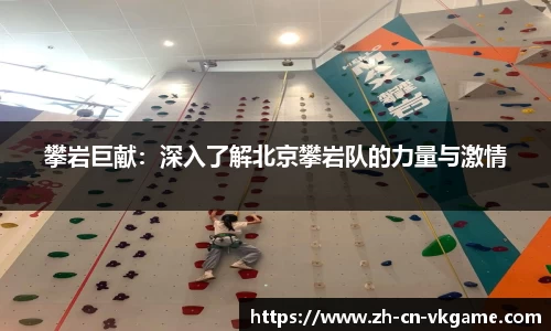 攀岩巨献：深入了解北京攀岩队的力量与激情